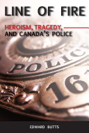 Line of fire : heroism, tragedy, and Canada's police /