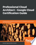 Professional Cloud architect : Google Cloud certification guide /