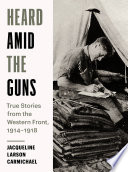 Heard amid the guns : true stories from the Western Front, 1914-1918 /