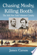 Chasing Mosby, killing Booth : the 16th New York Volunteer Cavalry /