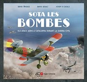 Sota les bombes : els atacs aeris a Catalunya durant la guerra civil /