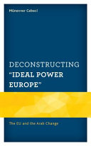 Deconstructing "ideal power Europe" : the EU and the Arab change /