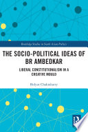 The socio-political ideas of BR Ambedkar : liberal constitutionalism in a creative mould /