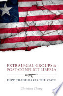 Extralegal groups in post-conflict Liberia : how trade makes the state /