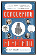 Conquering the electron : the geniuses, visionaries, egomaniacs, and scoundrels who built our electronic age /