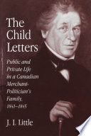 The Child letters : public and private life in a Canadian merchant-politician's family : 1841-1845 /