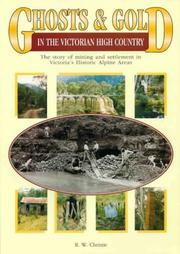 Ghosts & gold in the Victorian high country : the story of mining and settlement in Victoria's Historic Alpine Areas /
