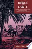 Rebel and Saint : Muslim Notables, Populist Protest, Colonial Encounters (Algeria and Tunisia, 1800-1904) /