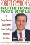 Robert Crayhon's nutrition made simple : a comprehensive guide to the latest findings in optimal nutrition /