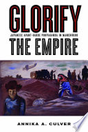Glorify the empire : Japanese avant-garde propaganda in Manchukuo /