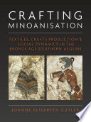 Crafting Minoanisation Textiles, Crafts Production and Social Dynamics in the Bronze Age Southern Aegean