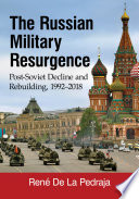 The Russian military resurgence : post-Soviet decline and rebuilding, 1992/2018 /