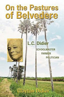 On the pastures of Belvedere : L.C. Didier, schoolmaster, farmer, politician /