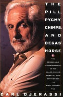 The pill, pygmy chimps, and Degas' horse : the autobiography of Carl Djerassi