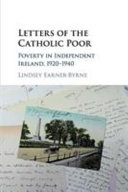 Letters of the Catholic poor : poverty in independent Ireland, 1920-1940 /