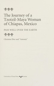 The journey of a Tzotzil-Maya woman of Chiapas, Mexico : pass well over the earth /