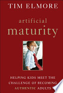 Artificial maturity : helping kids meet the challenge of becoming authentic adults /