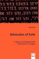 Advocates of exile : a history of Orthodox Jewish Anti-Zionism in Hungary /