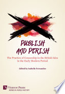 PUBLISH AND PERISH : the practice of censorship in the british isles in the early modern period