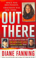 Out there : the in-depth story of the astronaut love triangle case that shocked America /