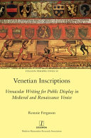 Venetian inscriptions : vernacular writing for public display in medieval and renaissance Venice /