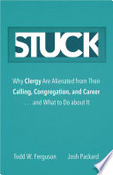 Stuck : why clergy are alienated from their calling, congregation, and career ... and what to do about it /