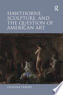 Hawthorne, sculpture, and the question of American art /