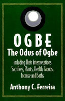 Ogbe : the Odus of Ogbe, including their interpretations, sacrifices, addimu, plants, aspects of health, taboos, incense, and baths /