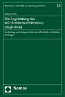 Die Begründung des Militärdienstverhältnisses (1648-1806) : ein Beitrag zur Frühgeschichte des öffentlich-rechtlichen Vertrages /