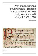 "Non senza scandalo delli convicini" : pratiche musicali nelle istituzioni religiose femminili a Napoli 1650-1750 /