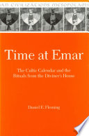Time at Emar : The Cultic Calendar and the Rituals from the Diviner's Archive /