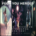 Fuck you heroes : Glen E. Friedman photographs, 1976-1991, with annotated index /