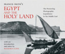 Francis Frith's Egypt and the Holy Land : the pioneering photographic expeditions to the Middle East  /