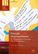 Female imprisonment : an ethnography of everyday life in confinement /