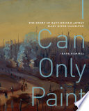 I Can Only Paint The Story of Battlefield Artist Mary Riter Hamilton