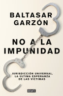 No a la impunidad : jurisdicción universal, la última esperanza de las víctimas /