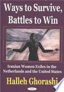 Ways to survive, battles to win : Iranian women exiles in the Netherlands and United States /