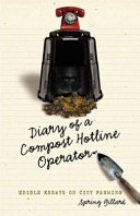 Diary of a compost hotline operator : edible essays on city farming /