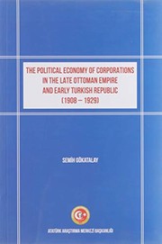 The political economy of corporations in the late Ottoman Empire and early Turkish Republic (1908-1929) /