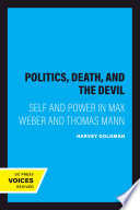 Politics, death, and the devil : self and power in Max Weber and Thomas Mann /