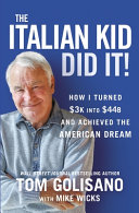 The Italian kid did it : how I turned $3,000 into $30 billion and achieved the American dream /