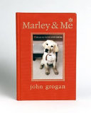 Marley & me : life and love with the world's worst dog /