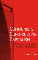 Communists constructing capitalism : state, market,and the party in Chinas financial reform /