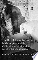 The British consular service in the Aegean and the collection of antiquities for the British Museum /