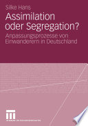 Assimilation oder Segregation? : Anpassungsprozesse von Einwanderern in Deutschland /