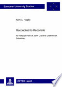 Reconciled to reconcile : an African view of John Calvin's doctrine of salvation /