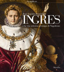 Jean Auguste Dominique Ingres : e la vita artistica al tempo di Napoleone /