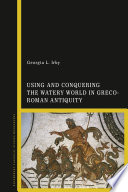 Using and conquering the watery world in Greco-Roman antiquity /