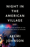 Night in the American village : women in the shadow of the U.S. military bases in Okinawa /