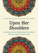 Upon her shoulders : Southeastern Native women share their stories of justice, spirit, and community /